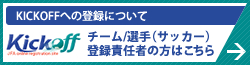 Kickoffへの登録について｜チーム/選手（サッカー）登録責任者の方はこちら